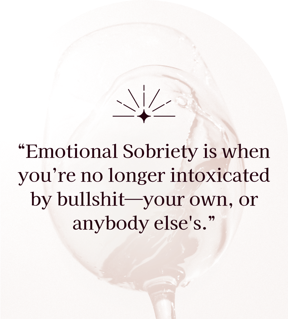 Brand quote: "Emotional Sobriety is when you're no longer intoxicated by bullshit — your own, or anybody else's."