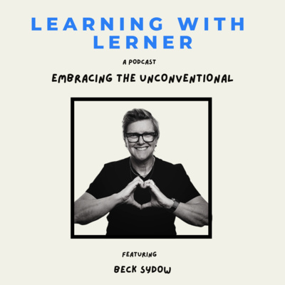 Learning with Lerner — Embracing the Unconventional, featuring Beck Sydow