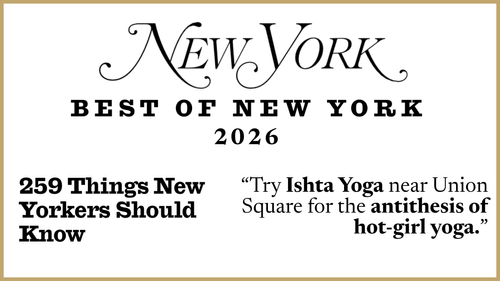 New York Magazine, Best of New York 2026 — Try Ishta Yoga near Union Square for the antithesis of hot-girl yoga.