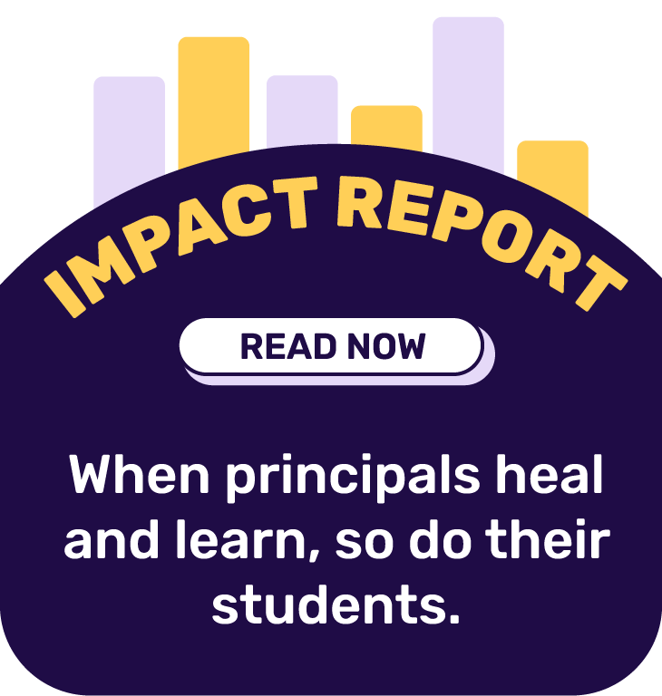 Impact Report — read now: When principals heal and learn, so do their students.
