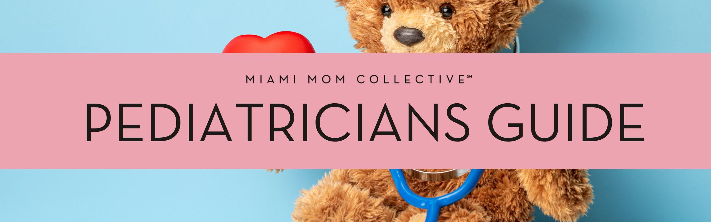 Miami Mom Collective Pediatricians Guide banner — teddy bear with a stethoscope and a red heart